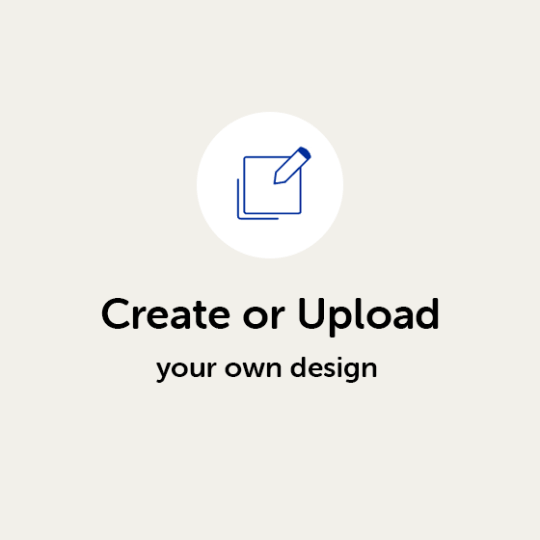 Create or upload your design